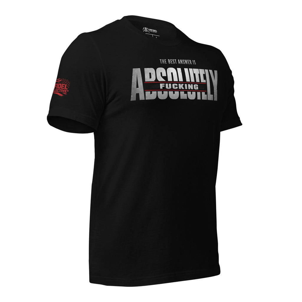 Black tee with The Best Answer Is Absolutely Fucking front print in distressed white and red lettering